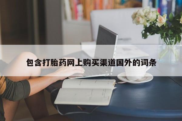 固原私人诊所打胎药包含打胎药网上购买渠道国外的词条