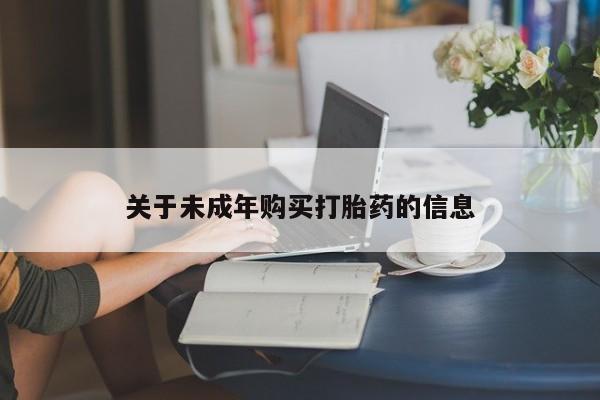 固原私人诊所打胎药关于未成年购买打胎药的信息